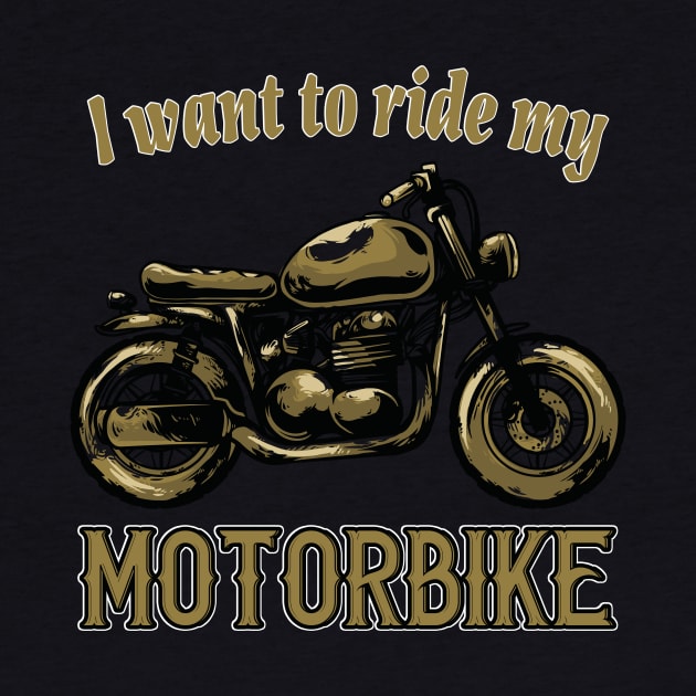 I want to ride my Motorbike by Foxxy Merch
